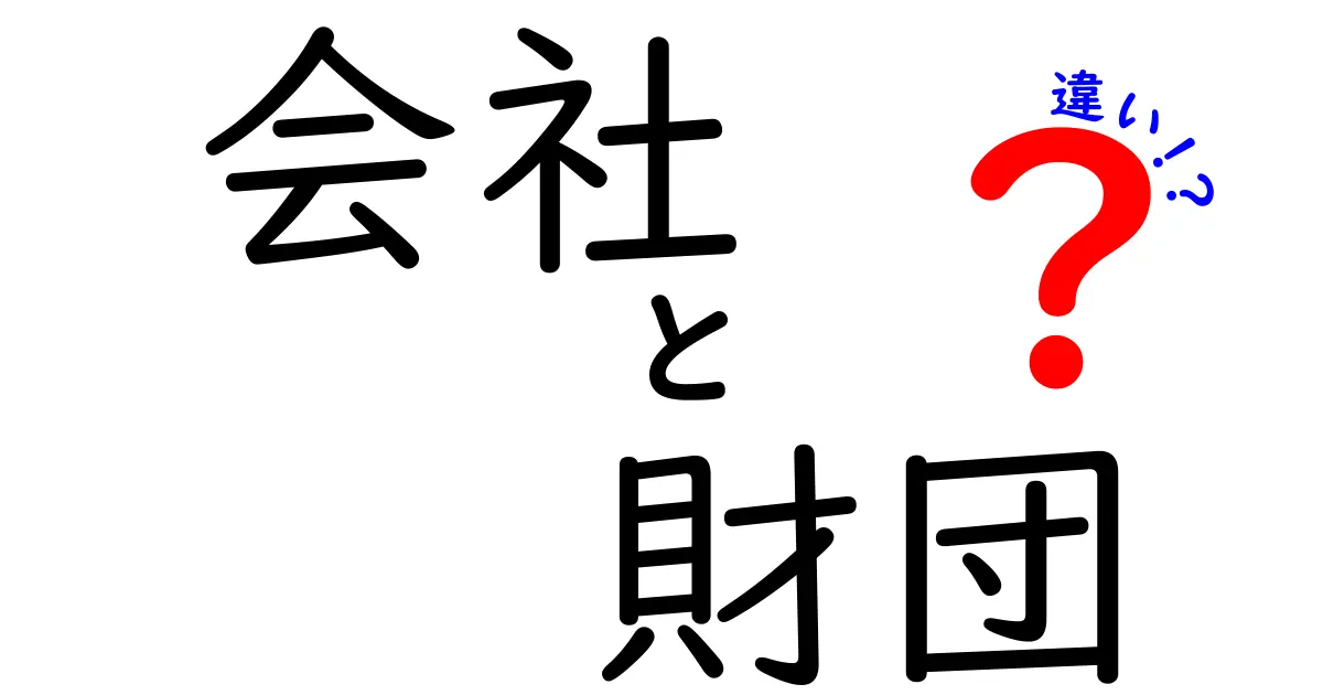 会社と財団の違いとは？わかりやすく解説！設立目的や仕組みの違いを徹底比較