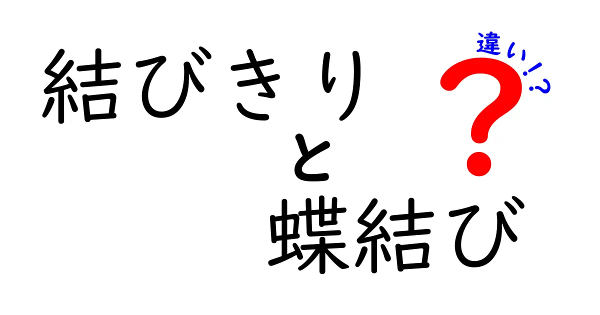 結びきりと蝶結びの違いを徹底解説！意味・用途・覚え方を中学生にもわかりやすく
