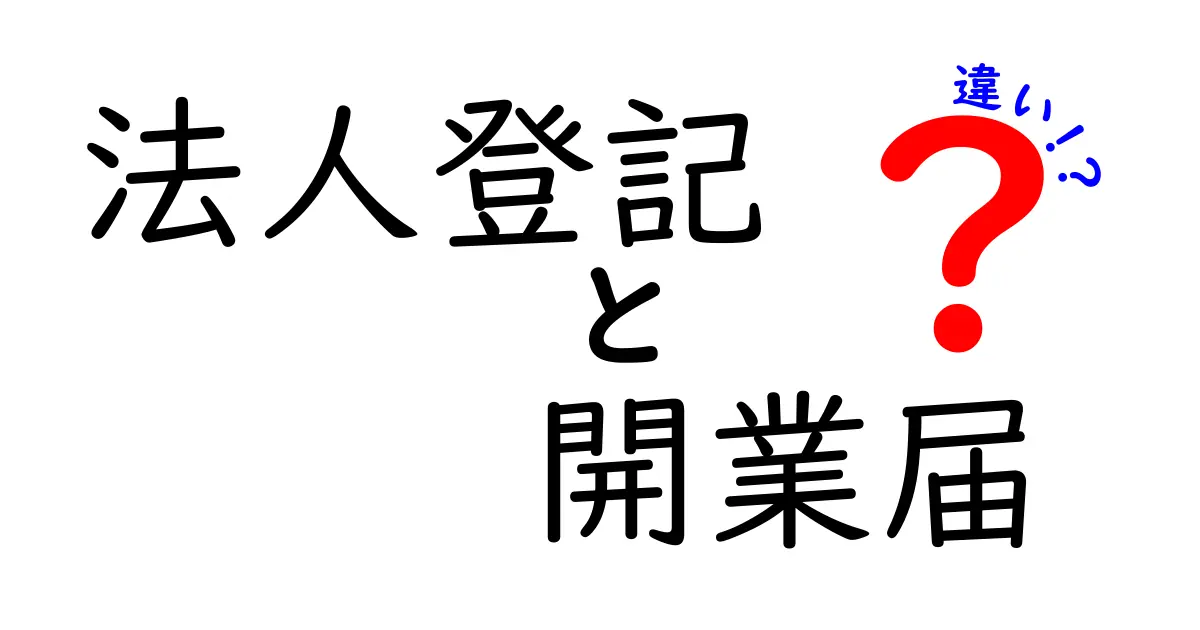 法人登記と開業届の違いをわかりやすく解説！知っておくべき基本ポイント