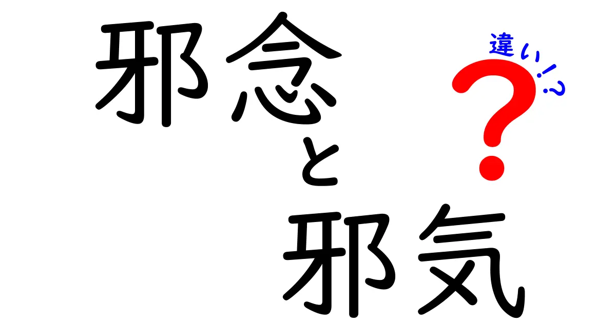 【徹底解説】「邪念」と「邪気」の違いとは？日常での意味や使い方を分かりやすく解説！