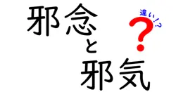 【徹底解説】「邪念」と「邪気」の違いとは？日常での意味や使い方を分かりやすく解説！