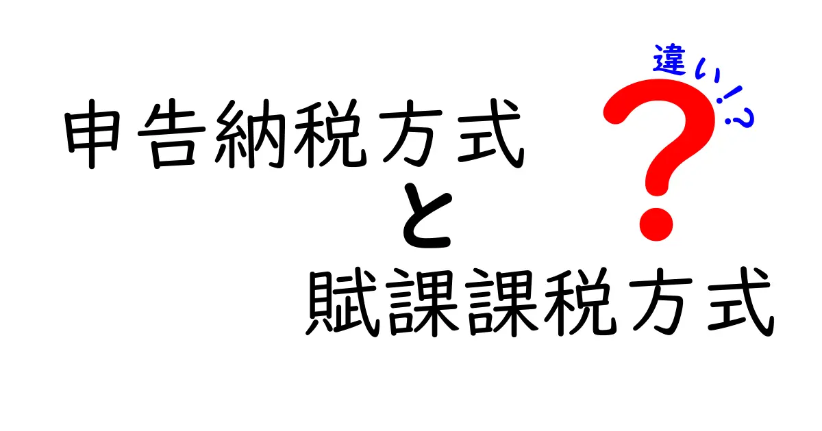 申告納税方式と賦課課税方式の違いをやさしく解説!税金の仕組みを理解しよう
