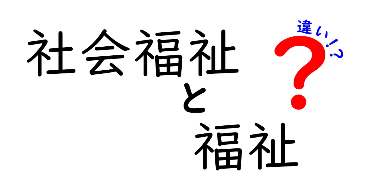社会福祉と福祉の違いとは？わかりやすく解説します！