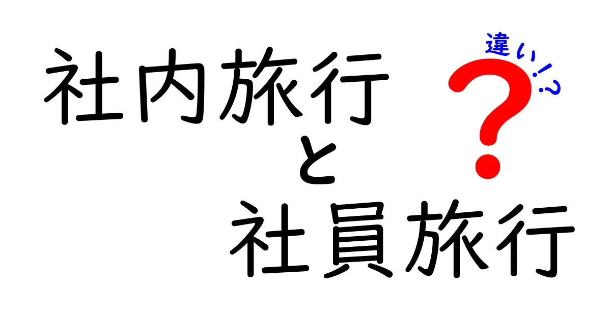 社内旅行と社員旅行の違いを徹底解説！会社のイベントで知っておきたいポイントとは？