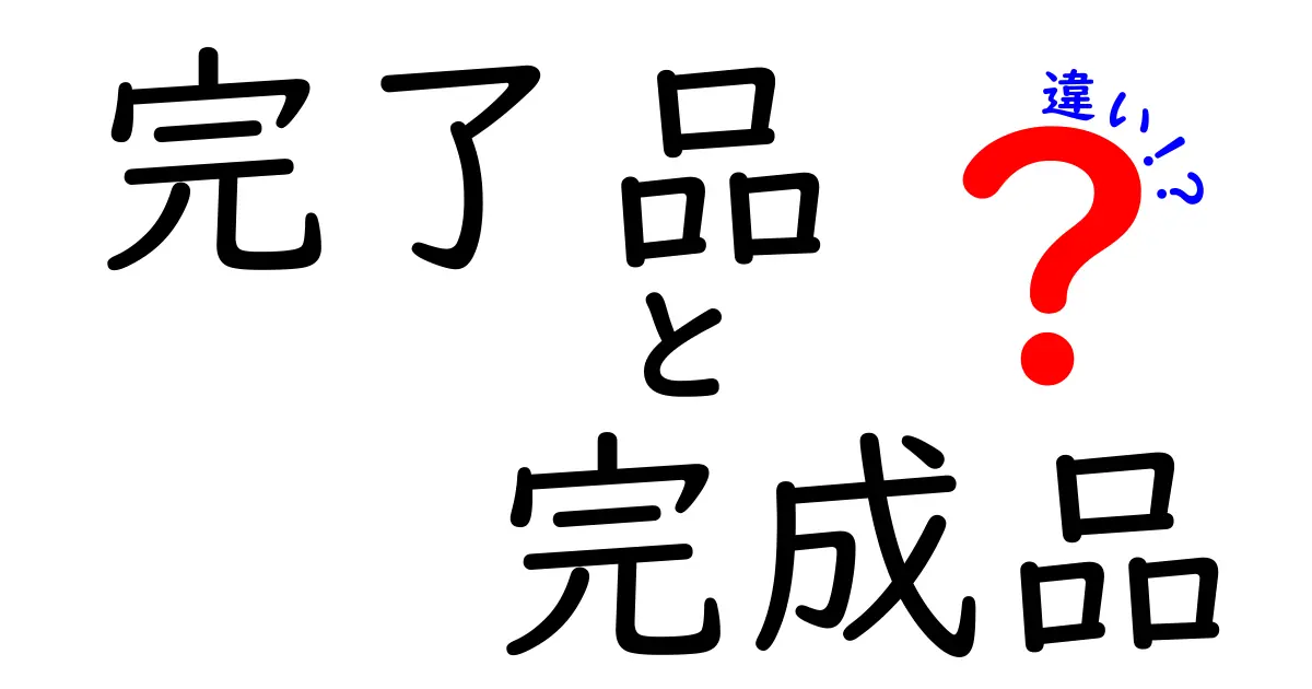 完了品と完成品の違いとは?中学生にもわかるやさしい解説