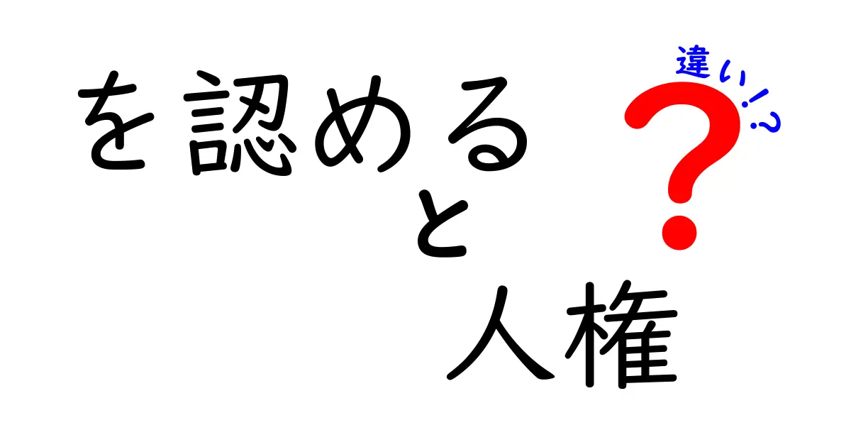 「を認める」と「人権」ってどう違う?社会で大切な2つの言葉を分かりやすく解説!