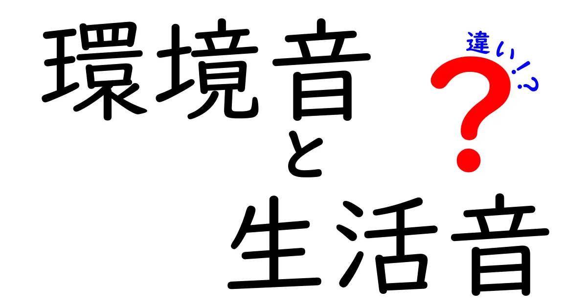 環境音と生活音の違いとは?わかりやすく解説!