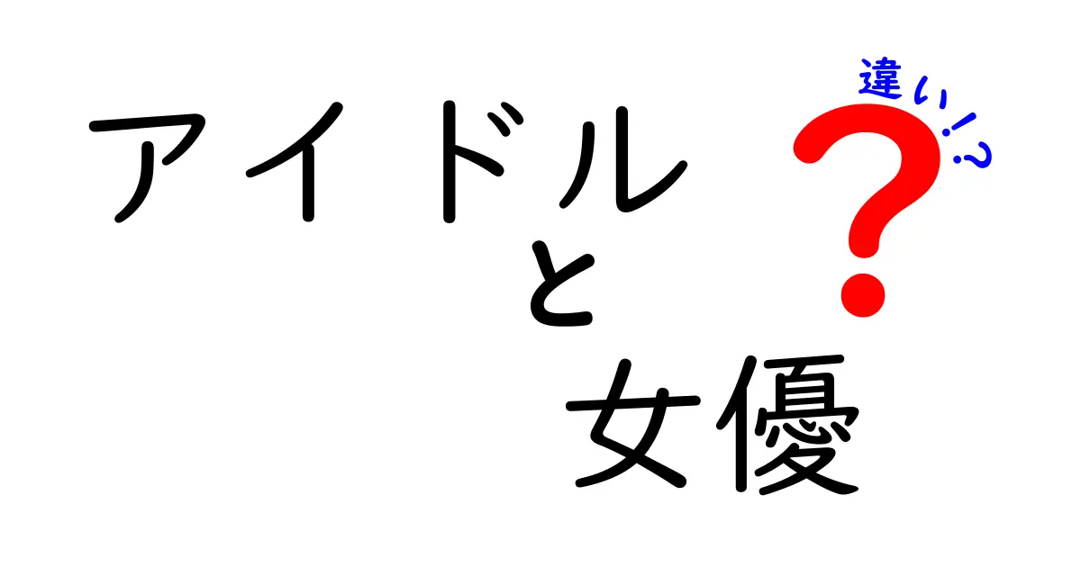 アイドルと女優の違いを徹底解説｜仕事内容・ファン層・将来性を分かりやすく比較