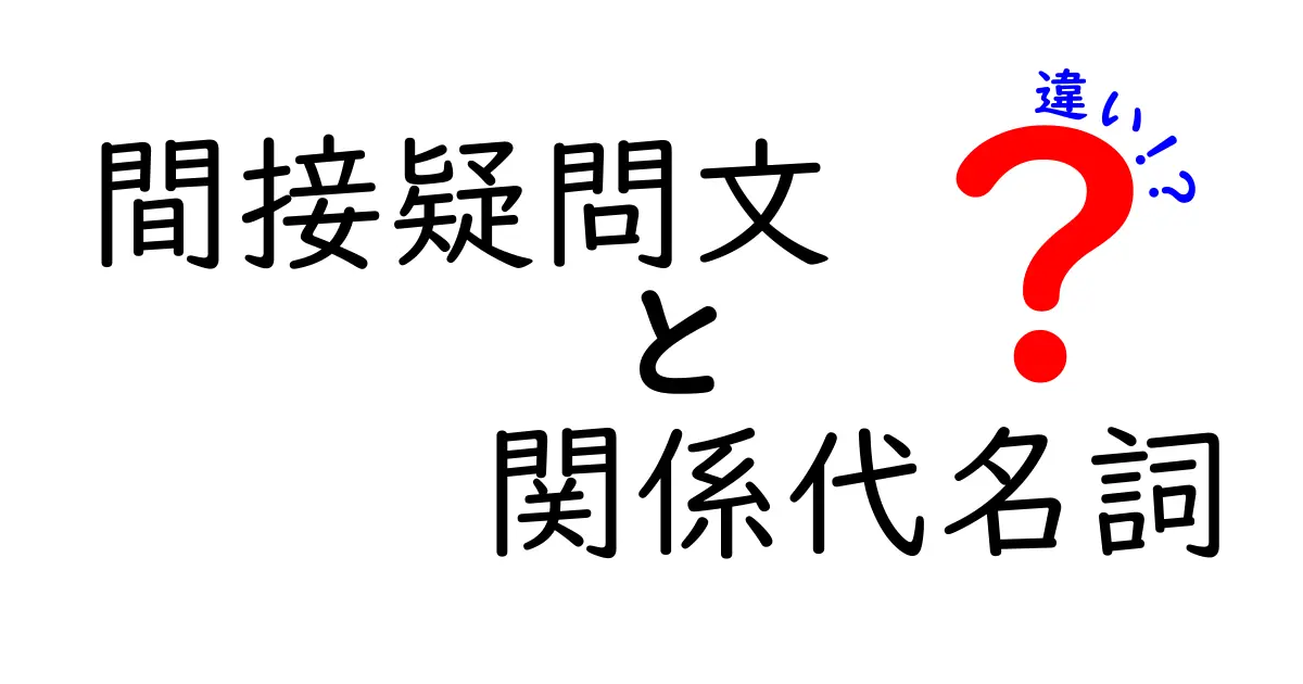 間接疑問文と関係代名詞の違いを徹底解説！中学生にも分かる基本と使い分け
