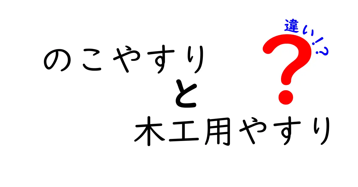 のこやすりと木工用やすりの違いを徹底解説!名前が混同されやすい2つの道具を分かりやすく比較