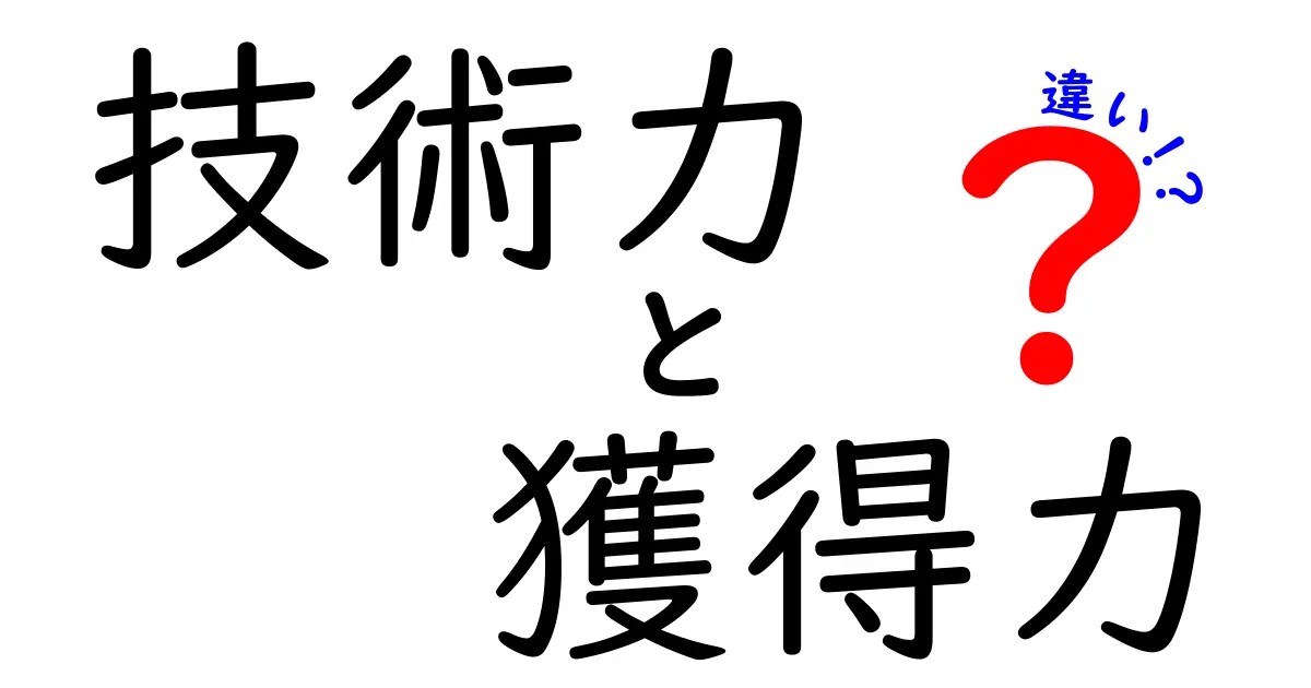 技術力と獲得力の違いとは?意味や活かし方をわかりやすく解説!