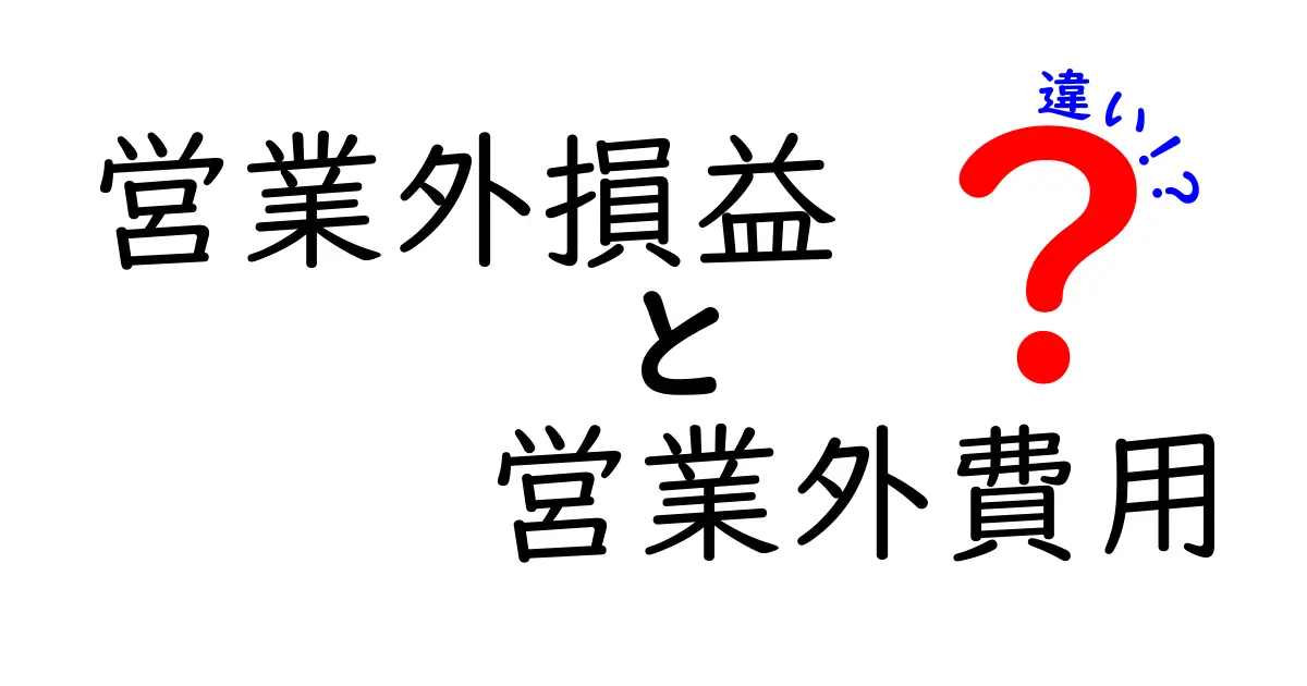 営業外損益と営業外費用の違いを徹底解説:財務を読み解く最短ガイド