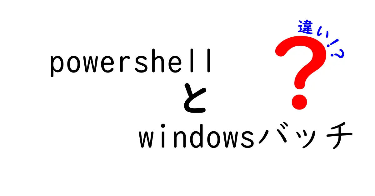 PowerShellとWindowsバッチの違いを徹底解説！中学生にも分かる簡単ガイド