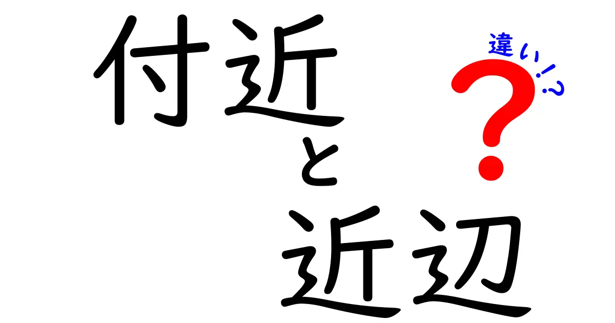 「付近」と「近辺」の違いは何?使い分けをわかりやすく解説!