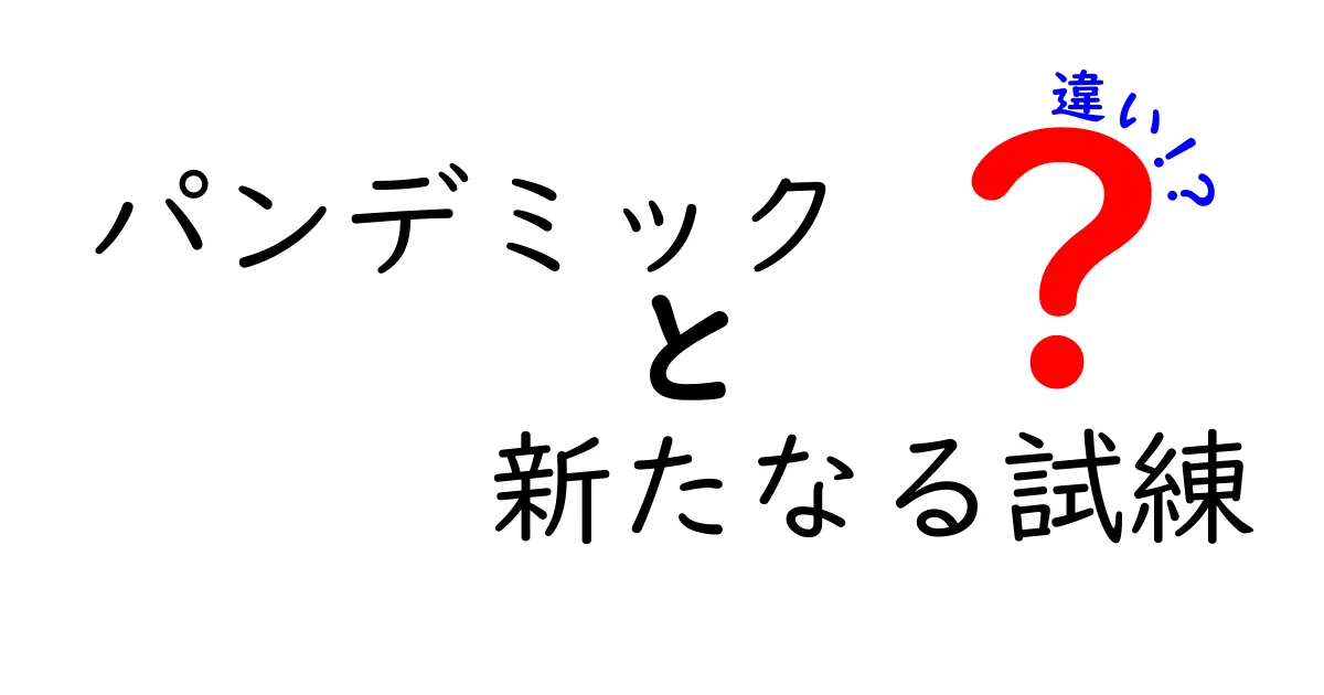 パンデミックと新たなる試練の違いを徹底解説|いま私たちに必要な視点と対策