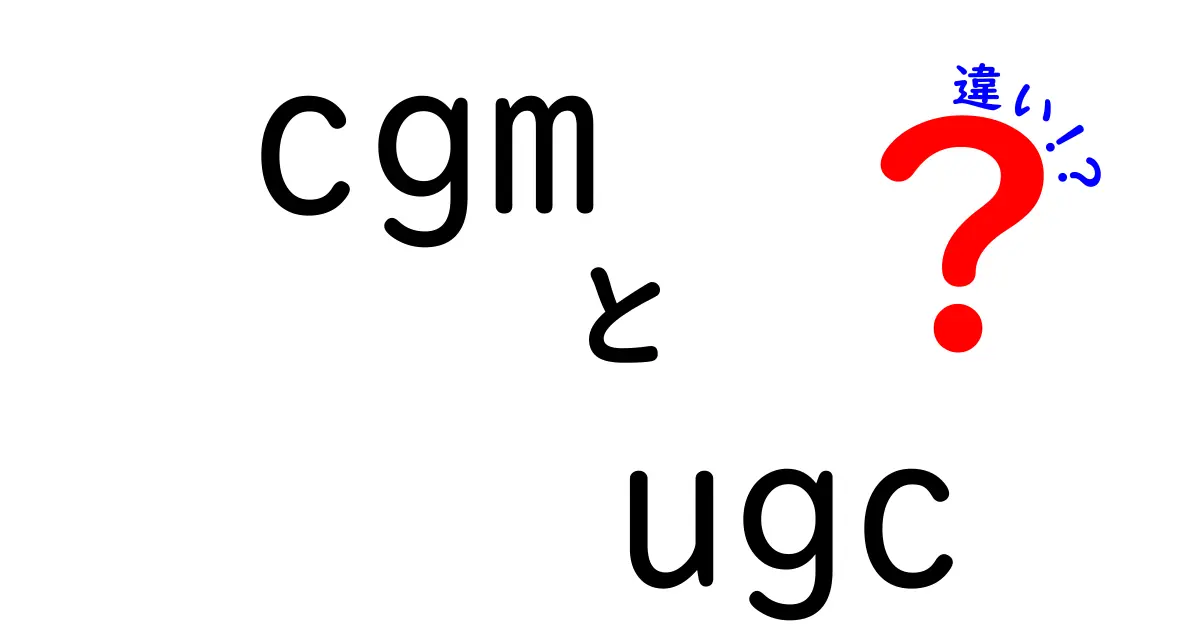 CGMとUGCの違いとは？初心者でもわかる活用ポイントと基礎知識まとめ