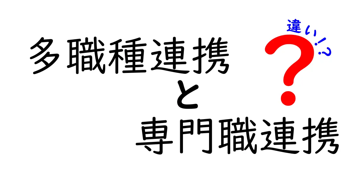 多職種連携と専門職連携の違いを徹底解説！医療や福祉現場での役割の違いをわかりやすく紹介
