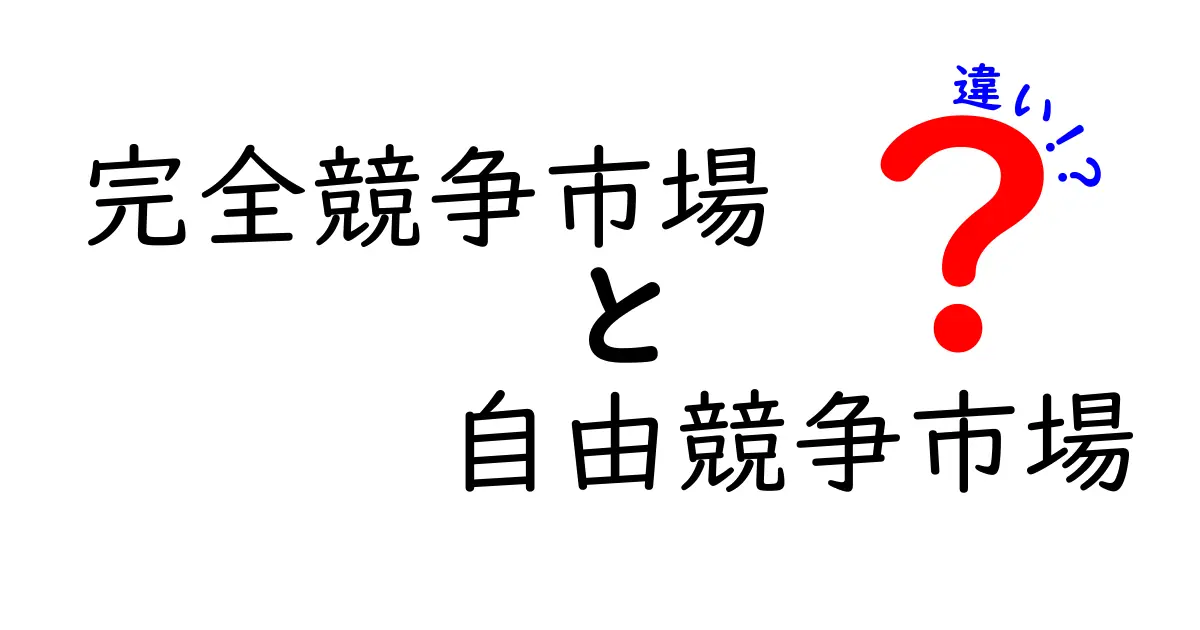 完全競争市場と自由競争市場の違いを徹底解説!中学生にもわかる図解付きガイド