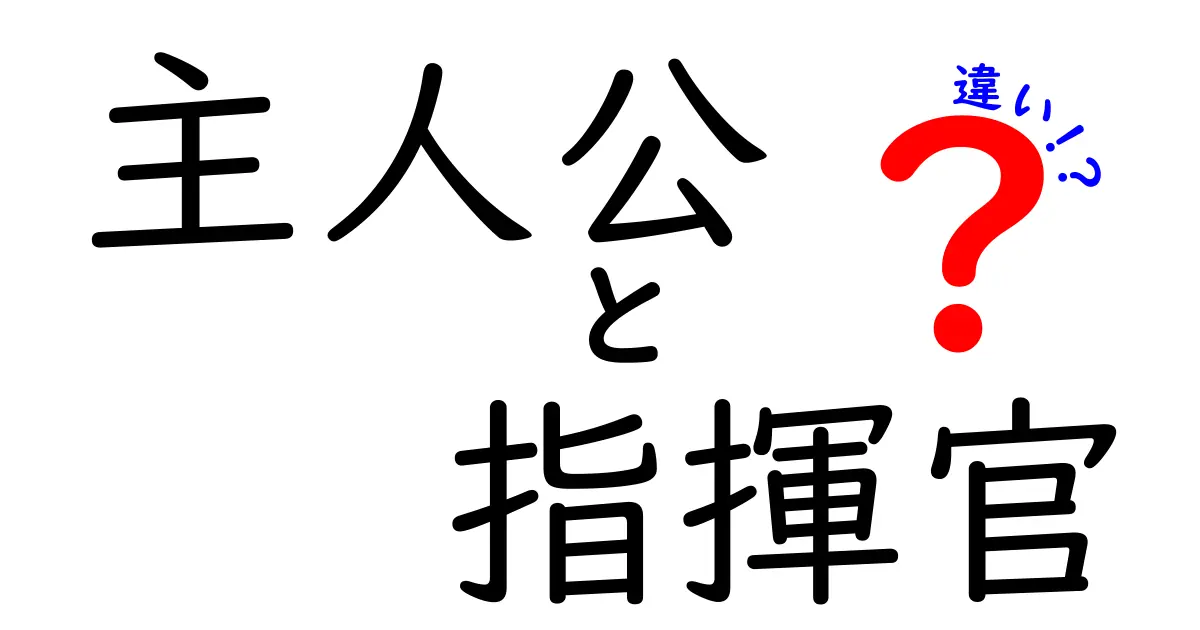 主人公と指揮官の違いを徹底解説！物語と組織の中で役割はどう違うのか