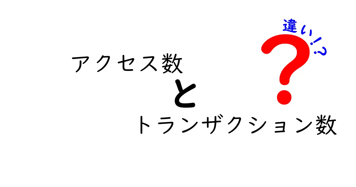 アクセス数とトランザクション数の違いをわかりやすく解説！基本から応用まで徹底ガイド