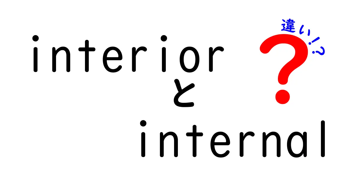 interiorとinternalの違いを徹底解説！意味・使い方・使い分けのコツを中学生にもわかる日本語で紹介