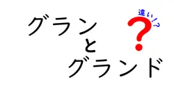グランとグランドの違いとは？覚えておきたい使い方と意味のポイント
