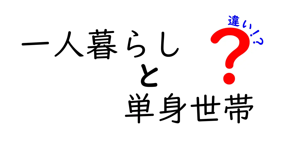 「一人暮らし」と「単身世帯」の違いを徹底解説!意外と知らないポイントとは?