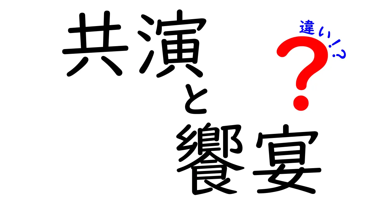 共演と饗宴の違いとは？意味・使い分けを中学生にも伝わる解説