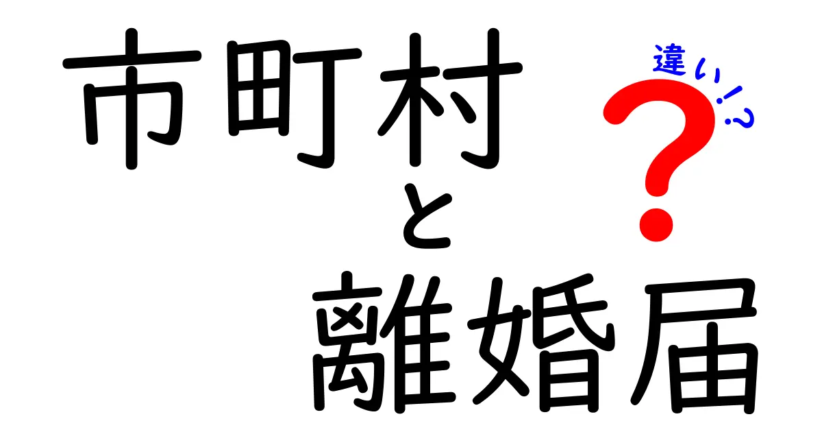 市町村での離婚届提出の違いとは?わかりやすく徹底解説!