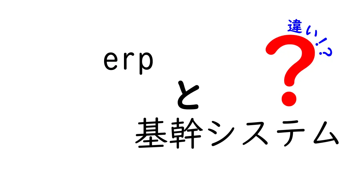 ERPと基幹システムの違いを徹底解説|今すぐ使える選び方ガイド