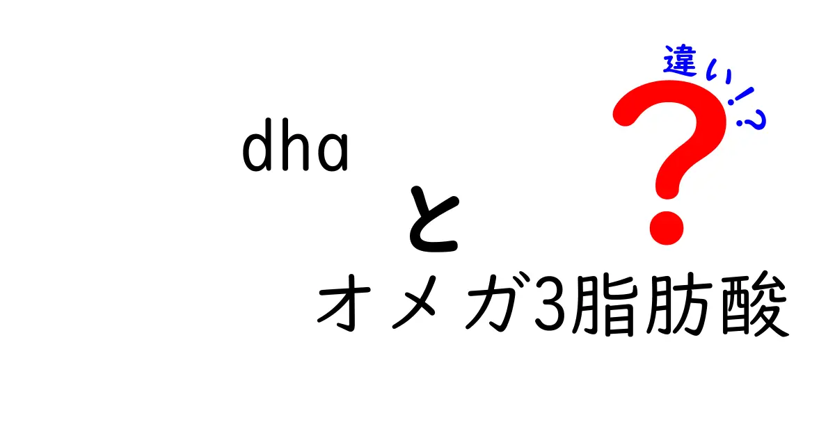 DHAとオメガ3脂肪酸の違いを完全解説！健康に役立つ成分の秘密とは？