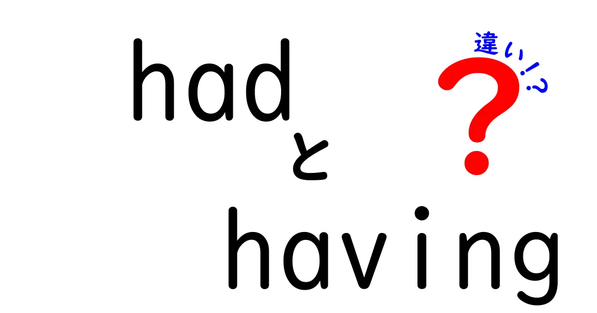 hadとhavingの違いを徹底解説!中学生にもわかる使い分けのコツと実例