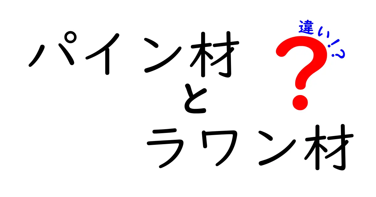 パイン材とラワン材の違いを徹底解説！初心者でもわかる木材の特徴と用途