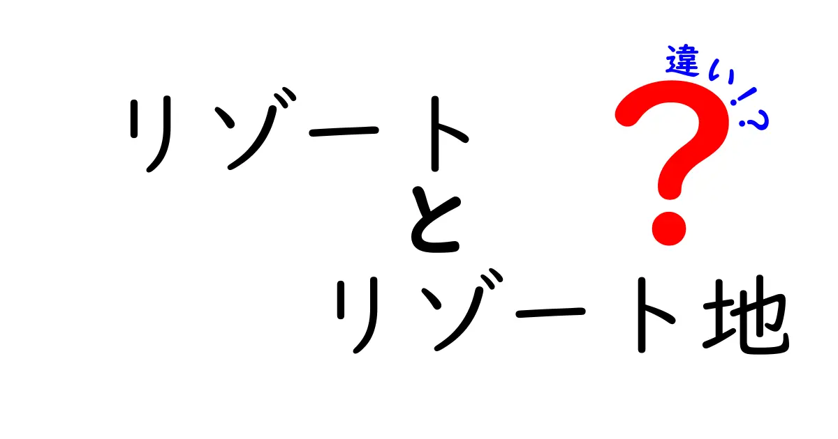 リゾートとリゾート地の違いとは?わかりやすく解説!