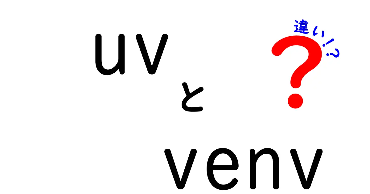 UVとvenvの違いを徹底解説！初心者でも分かる完全ガイド