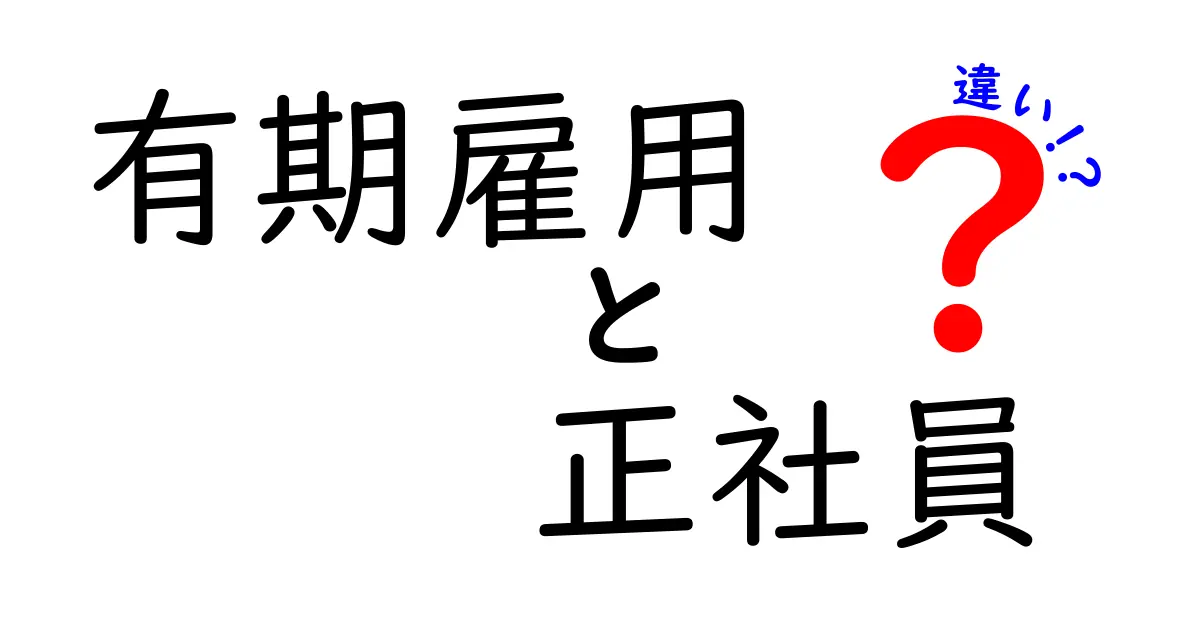 有期雇用と正社員の違いを徹底解説！どちらがあなたに合っている？