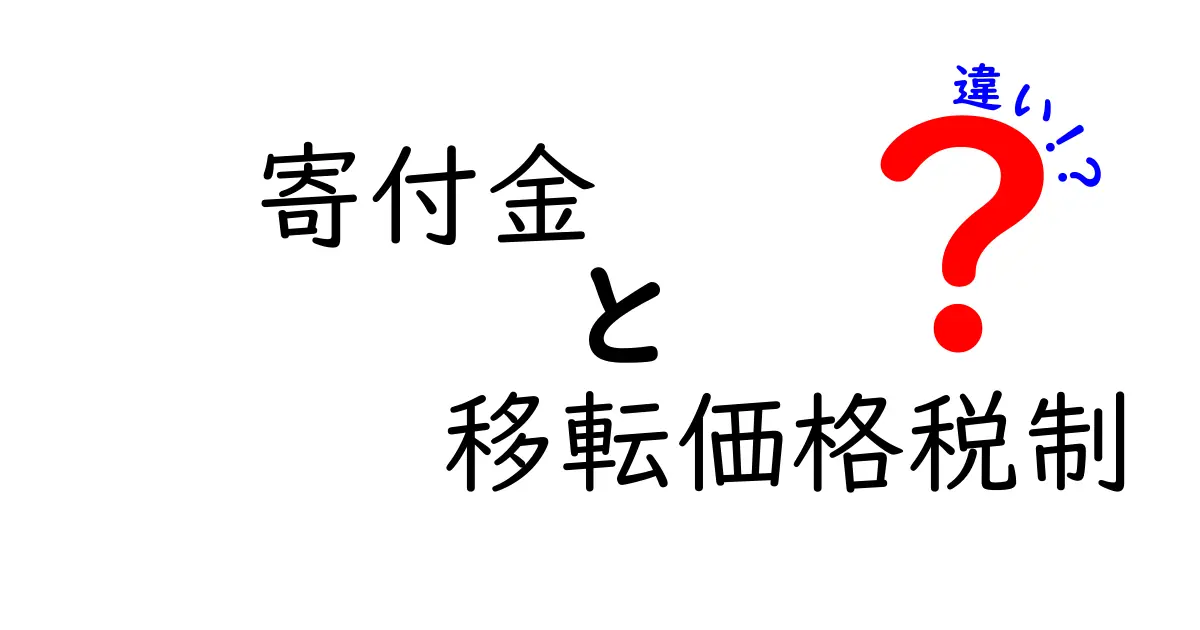 寄付金と移転価格税制の違いを徹底解説！中学生にもわかるやさしいポイントと実務ヒント
