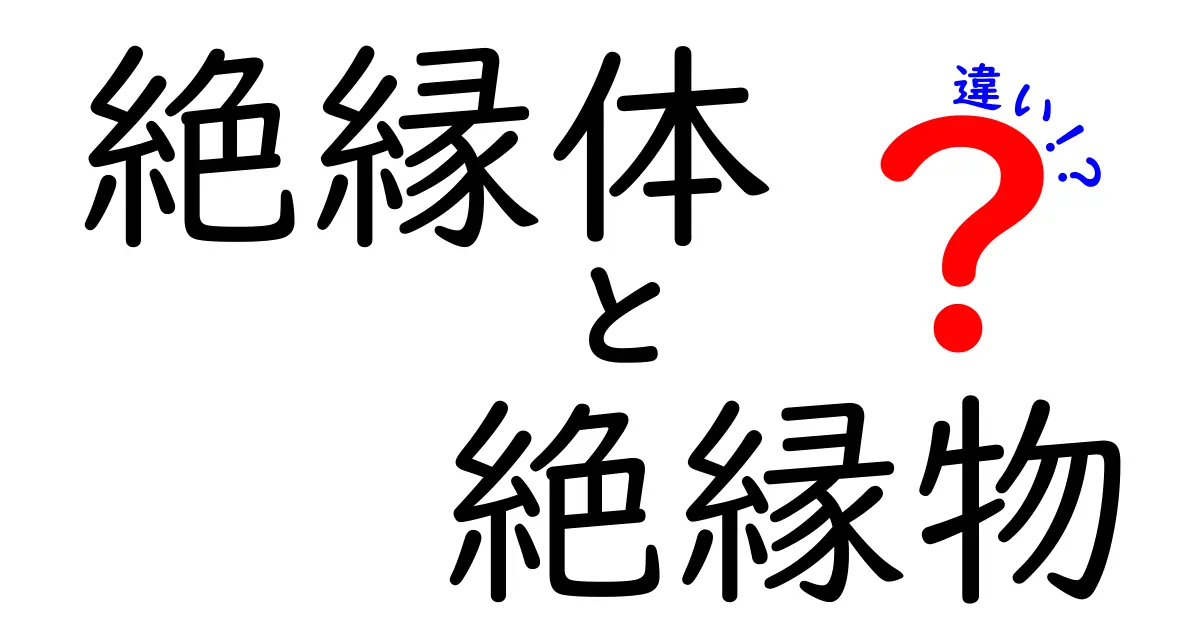 絶縁体と絶縁物の違いをわかりやすく解説！中学生でも理解できるポイントまとめ
