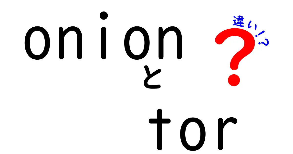 onion tor 違いを徹底解説！日常とITの混同を避けるための分かりやすい比較