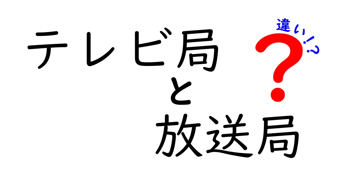 テレビ局と放送局の違いを徹底解説!中学生にも分かる図解付きガイド