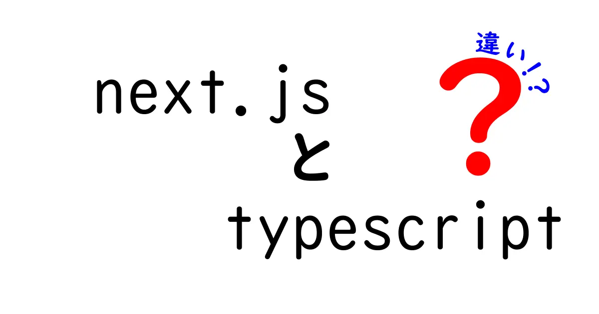 Next.jsとTypeScriptの違いとは?初心者にもわかりやすく解説!