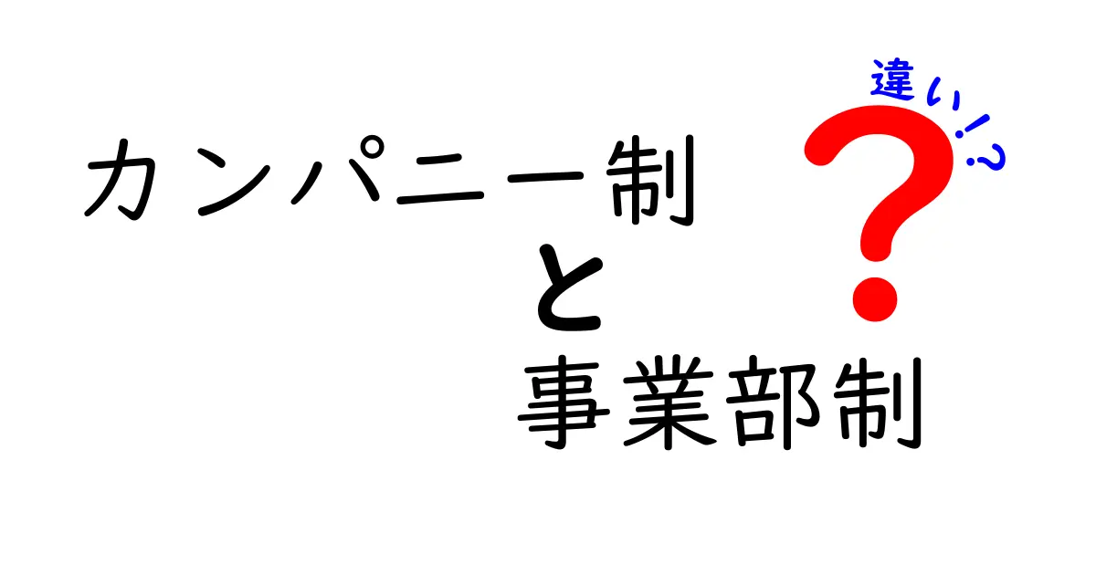 カンパニー制と事業部制の違いを徹底解説!中学生にもわかるポイントと使い分け