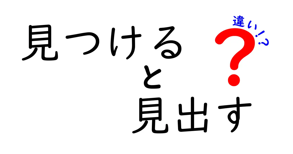 見つけると見出すの違いを徹底解説！意味・使い方・場面別の分け方を中学生にもわかりやすく