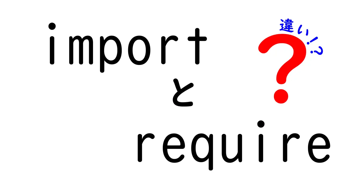 importとrequireの違いを徹底解説:現場で迷わないモジュールの選び方