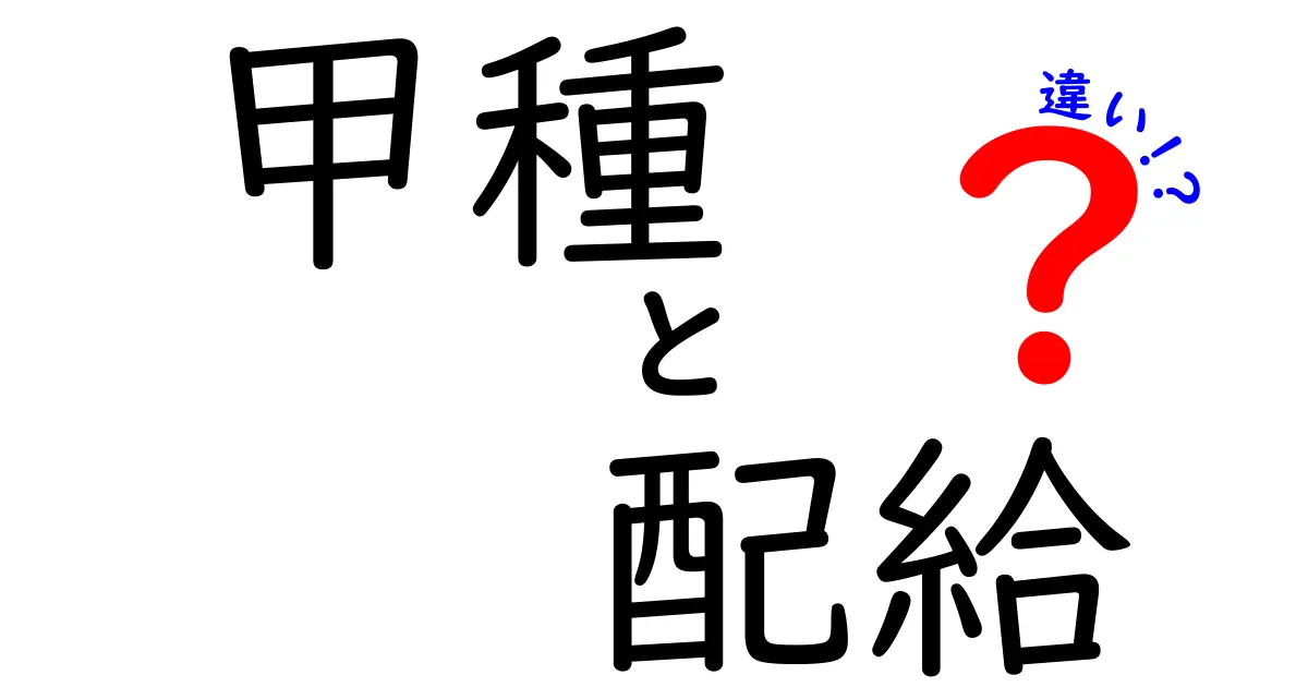 甲種と配給の違いを徹底解説！意味・使い方・混同しやすいポイントを中学生にもわかりやすく