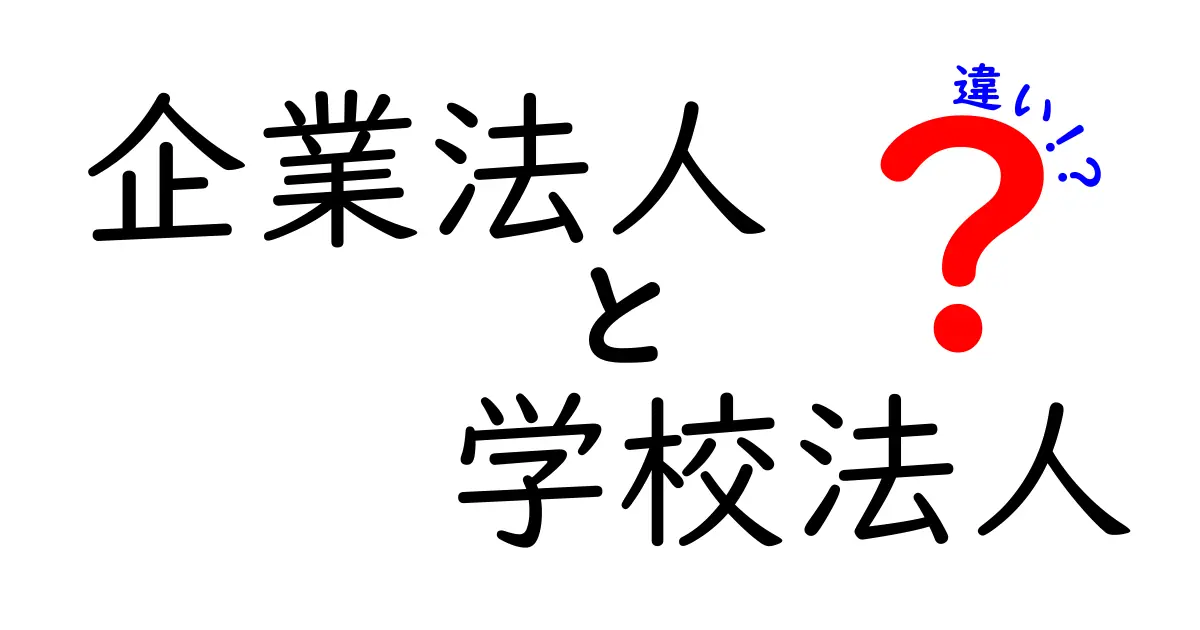 企業法人と学校法人の違いをわかりやすく解説!仕組みや役割を徹底比較