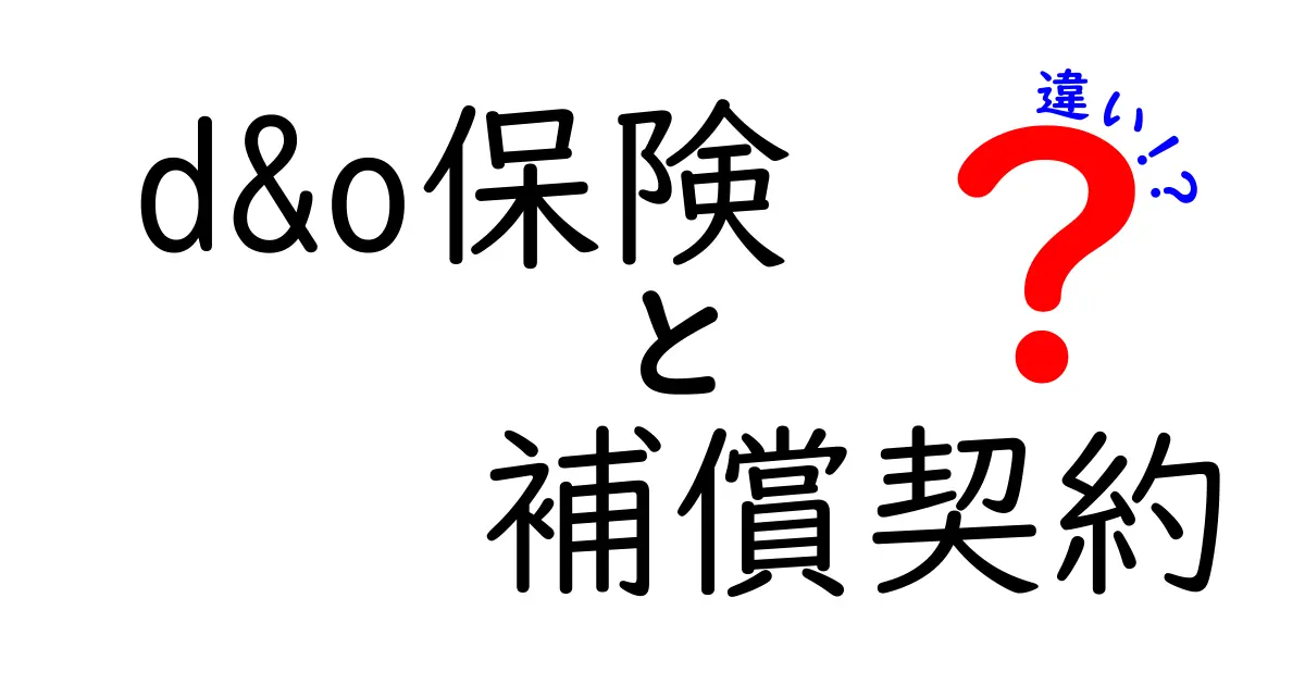 D&O保険と補償契約の違いとは？わかりやすく解説！