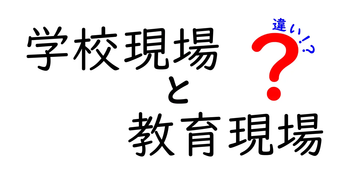 学校現場と教育現場の違いをわかりやすく解説!あなたはどちらの言葉を使う?
