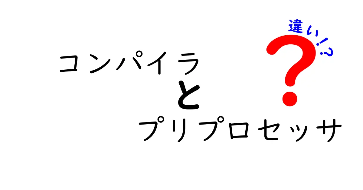 コンパイラとプリプロセッサの違いを徹底解説！中学生にもわかるやさしい解説ガイド