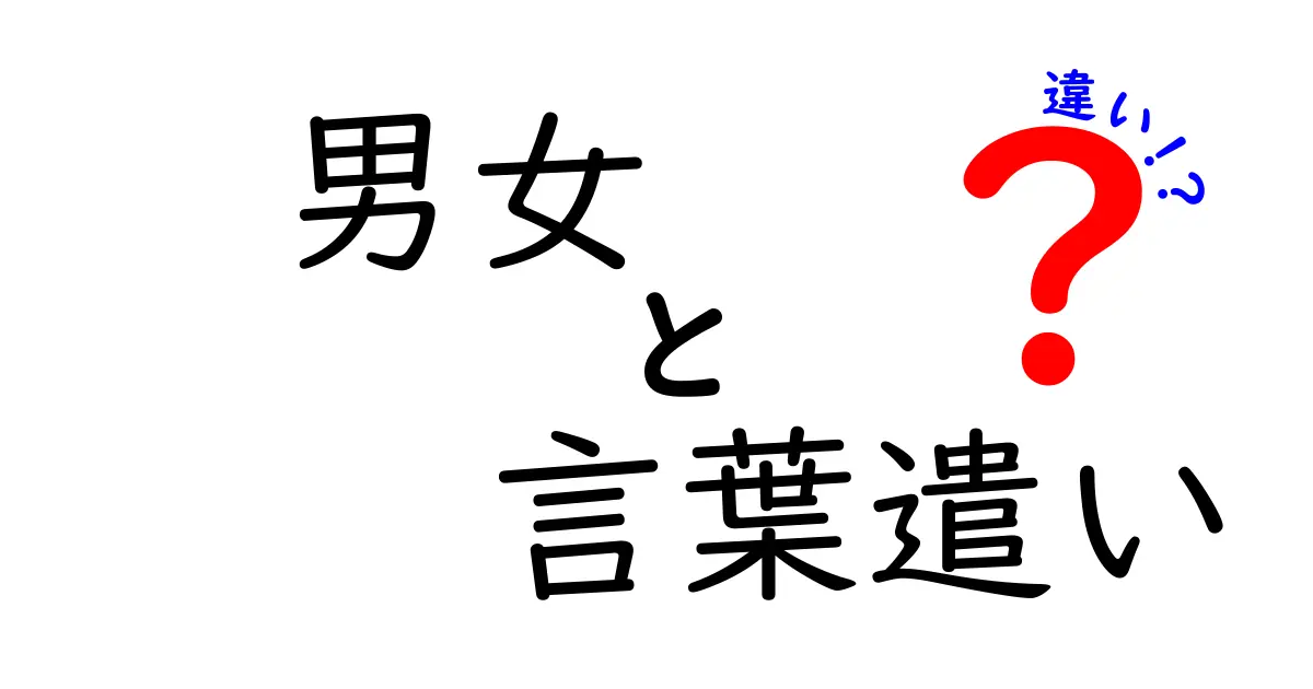 男女でここまで違う！言葉遣いの特徴とその理由をわかりやすく解説